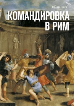Книга "Командировка в Рим" – Ирина Ярич