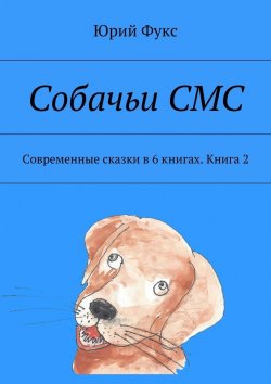 Книга "Собачьи СМС. Современные сказки в 6 книгах. Книга 2" – Юрий Фукс