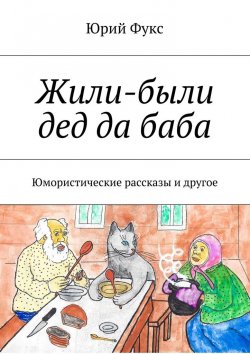 Книга "Жили-были дед да баба. Юмористические рассказы и другое" – Юрий Фукс