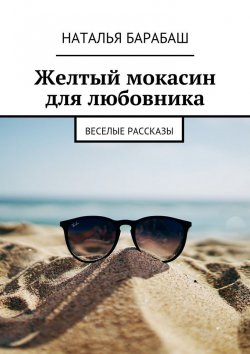 Книга "Желтый мокасин для любовника. Веселые рассказы" – Наталья Барабаш