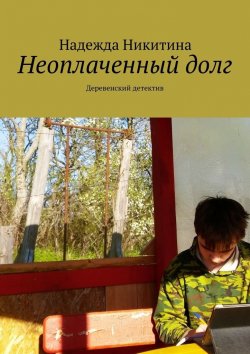 Книга "Неоплаченный долг. Деревенский детектив" – Надежда Никитина