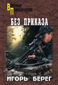 Книга "Без приказа" (Игорь Берег, 2010)