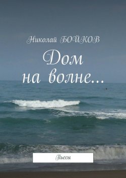 Книга "Дом на волне… Пьесы" – Николай Бойков
