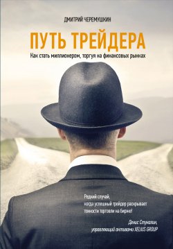 Книга "Путь трейдера: Как стать миллионером, торгуя на финансовых рынках" – Дмитрий Черемушкин, 2015