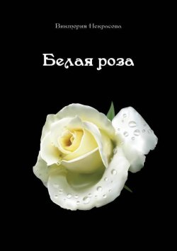Книга "Белая роза" – Виктория Некрасова, 2016
