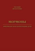 Мормоны. Американская корпорация душ (Евгений Игнатенко, 2014)