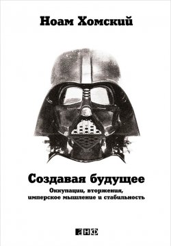 Книга "Создавая будущее: Оккупации, вторжения, имперское мышление и стабильность" – Ноам Хомский, 2012