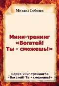 Книга "Мини-тренинг «Богатей! Ты – сможешь!»" (Михаил Соболев, 2015)