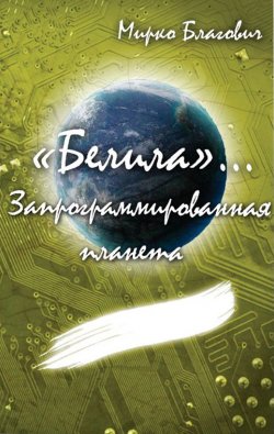 Книга "«Белила»… Книга вторая: Запрограммированная планета" – Мирко Благович