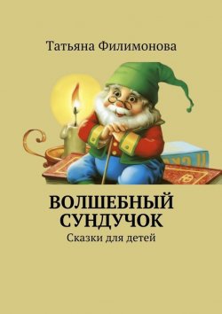 Книга "Волшебный сундучок. Сказки для детей" – Татьяна Филимонова