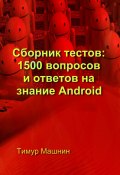 Сборник тестов: 1500 вопросов и ответов на знание Android (Тимур Машнин, Тимур Машнин)