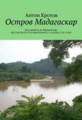 Мадагаскар: практический путеводитель. Как попасть на Мадагаскар, как там жить и путешествовать, и сколько это стоит (Антон Кротов)