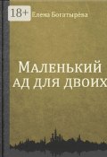 Маленький ад для двоих (Богатырёва Елена, Елена Богатырева)