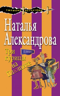 Книга "Три курицы на Плющихе" {Смешные детективы} – Наталья Александрова, 2017