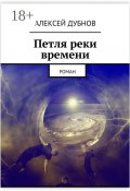 Петля реки времени. Роман (Алексей Дубнов)