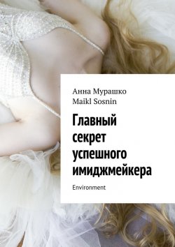 Книга "Главный секрет успешного имиджмейкера. Environment" – Maikl Sosnin, Анна Мурашко