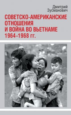 Книга "Советско-американские отношения и война во Вьетнаме. 1964-1968 гг." – Дмитрий Зусманович, 2016