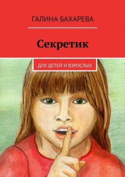 Книга "Секретик. Для детей и взрослых" – Галина Бахарева