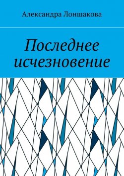 Книга "Последнее исчезновение" – Александра Лоншакова