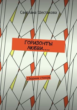 Книга "Горизонты Любви.... Сборник стихов" – Светлана Шестакова