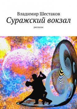 Книга "Суражский вокзал. Рассказы" – Владимир Шестаков