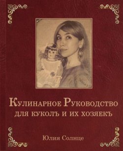 Книга "Кулинарное руководство для куколъ и их хозяекъ" – Юлия Солнце