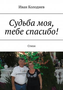 Книга "Судьба моя, тебе спасибо! Стихи" – Иван Колодиев