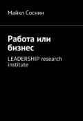 Работа или бизнес. LEADERSHIP research institute (Майкл Соснин)
