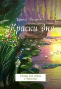 Краски дня. Стихи для детей и взрослых (Ирина Писанская)