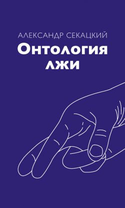 Книга "Онтология лжи" – Александр Секацкий, 2017