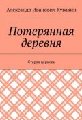 Потерянная деревня. Старая церковь (Александр Кувакин)