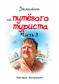 Книга "Заметки непутёвого туриста. Часть 3" – Эдуард Петрушко