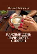 Каждый день начинайте с любви (Василий Кузьменко)