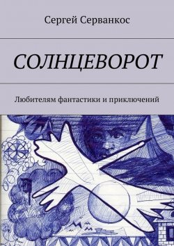 Книга "Солнцеворот. Любителям фантастики и приключений" – Сергей Серванкос