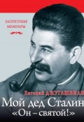 Книга "Мой дед Иосиф Сталин. «Он – святой!»" (Евгений Джугашвили, 2015)