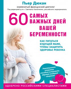 Книга "60 самых важных дней вашей беременности. Как питаться будущей маме, чтобы защитить здоровье ребенка" {Диета доктора Дюкана} – Пьер Дюкан, 2016