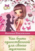 Книга "Как быть единственной для своего мужчины" (Наталья Покатилова, 2016)