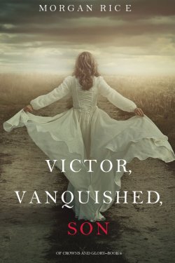 Книга "Victor, Vanquished, Son" {Of Crowns and Glory} – Морган Райс, 2017