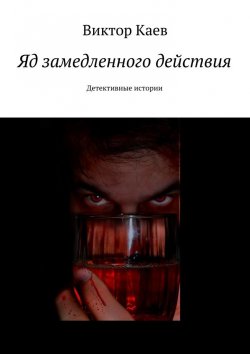 Книга "Яд замедленного действия. Детективные истории" – Виктор Ерукаев, Виктор Каев