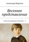 Весеннее представление. Стихи для маленьких и больших – 2 (Александр Миронов)