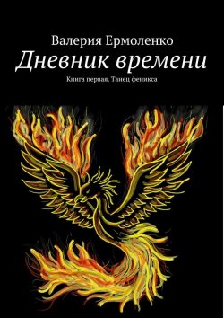Книга "Дневник времени. Книга первая. Танец феникса" – Валерия Ермоленко