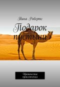 Подарок пустыни. Иронические приключения (Татьяна Юстус, Тина Робертс)