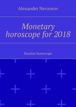 Книга "Monetary horoscope for 2018. Russian horoscope" – Александр Невзоров, Alexander Nevzorov