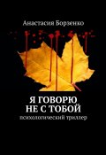 Я говорю не с тобой. Психологический триллер (Анастасия Борзенко)