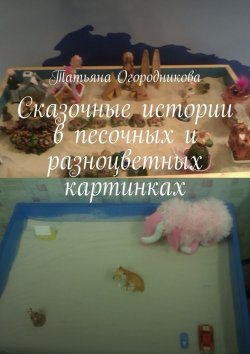 Книга "Сказочные истории в песочных и разноцветных картинках" – Татьяна Огородникова