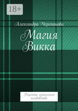 Книга "Магия Викка. Рецепты языческого колдовства" – Александра Черепанова