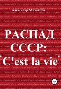 Книга "Распад СССР: «C'est la vie»" (Александр Михайлов (II), Александр Михайлов, 2017)