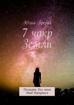 Книга "7 чакр Земли. Уезжать для того, чтоб вернуться" – Юлия Прерия