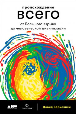 Книга "Происхождение всего: От Большого взрыва до человеческой цивилизации" – Дэвид Берковичи, 2016