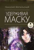 Книга "Удерживая маску" (Николай Метельский, 2017)
